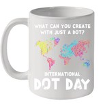 What Can You Create With Just A Dot International Dot Day T Shirt Ceramic Mug 11oz