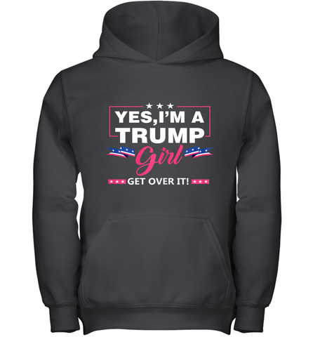 Yes I'm A Trump Girl Get Over It Support Trump 2020 T Shirt Youth Hoodie