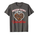 American Football Is My Valentine Sport Lover Funny Favorite T-Shirt