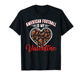 American Football Is My Valentine Sport Lover Funny Favorite T-Shirt