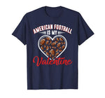 American Football Is My Valentine Sport Lover Funny Favorite T-Shirt
