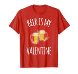 Beer Is My Valentine Shirt For Men Women Gift Funny Beer T-Shirt