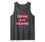 Caffeine Is My Valentine Tank Top