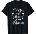 Coffee And Wine Is My Valentine T Shirt