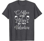 Coffee And Wine Is My Valentine T Shirt