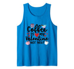 Coffee Is My Valentine Not You Funny Anti-Valentines Day Tank Top