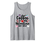 Coffee Is My Valentine Not You Funny Anti-Valentines Day Tank Top
