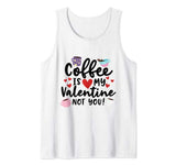 Coffee Is My Valentine Not You Funny Anti-Valentines Day Tank Top