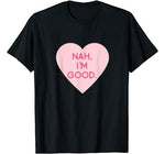 Funny Anti Valentine’s Day Shirt (Heart Image) Nah I’m Good T-Shirt