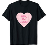 Funny Anti Valentine’s Day Shirt (Heart Image) Nah I’m Good T-Shirt