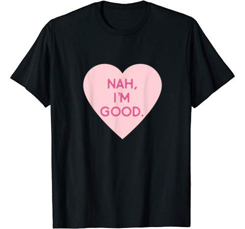 Funny Anti Valentine’s Day Shirt (Heart Image) Nah I’m Good T-Shirt
