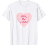 Funny Anti Valentine’s Day Shirt (Heart Image) Nah I’m Good T-Shirt