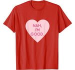 Funny Anti Valentine’s Day Shirt (Heart Image) Nah I’m Good T-Shirt