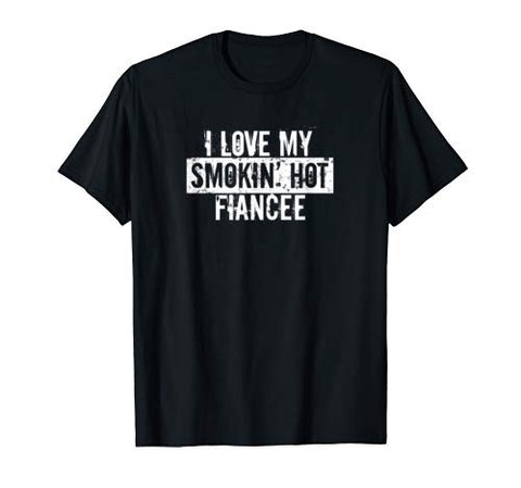 Funny I Love My Smokin’ Hot Fiancee Valentine Love T-Shirt