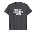 Funny I Love My Smokin’ Hot Fiancee Valentine Love T-Shirt