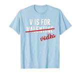 Funny V is for Vodka Alcohol T Shirt for Valentine Day Gift