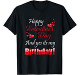 Happy Valentine’s Day And Yes It’s My Birthday T-shirt gift