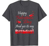 Happy Valentine’s Day And Yes It’s My Birthday T-shirt gift