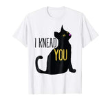 I Knead You shirt funny Valentine’s Day cat t-shirt humor