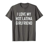 I Love My Hot Latina Girlfriend Shirt Valentine Gift