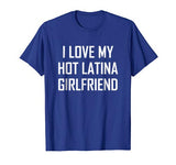 I Love My Hot Latina Girlfriend Shirt Valentine Gift
