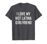 I Love My Hot Latina Girlfriend Shirt Valentine Gift
