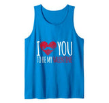 I Love You To Be My Valentine Tank Top