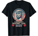 I wouldn’t deport you  babe. Trump Valentine T-shirt
