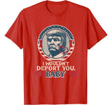I wouldn’t deport you  babe. Trump Valentine T-shirt