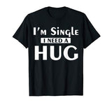 I’m Single I Need A Hug Funny Valentines Day Shirt