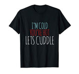 I’m cold you’re hot lets cuddle shirt Valentine’s Day tshirt