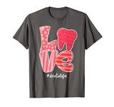 LOVE Tooth Heart Dental Life Dentist Valentine’s Day Gifts T-Shirt