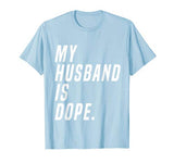 Ladies – My Husband Is Dope  Valentines Day  Funny Shirt