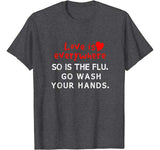 Love is Everywhere So Is The flu Wash Your Hands TShirt