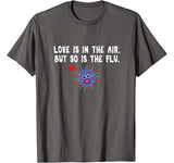 Love is in the air but so is the flu funny valentine T-shirt