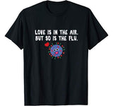 Love is in the air but so is the flu funny valentine T-shirt