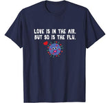 Love is in the air but so is the flu funny valentine T-shirt