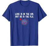 Love is in the air but so is the flu funny valentine T-shirt