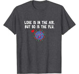 Love is in the air but so is the flu funny valentine T-shirt