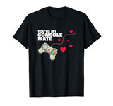My Console Mate Video Gamer Gift Mens Boys Valentines Day T-Shirt