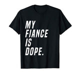 My Fiance Is Dope Valentines Day Funny Engagement Love Shirt