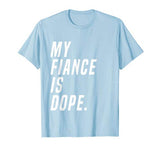 My Fiance Is Dope Valentines Day Funny Engagement Love Shirt