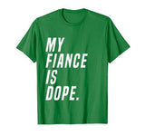 My Fiance Is Dope Valentines Day Funny Engagement Love Shirt