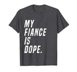 My Fiance Is Dope Valentines Day Funny Engagement Love Shirt