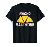 Nacho Valentine Funny Mexican Food Love Valentine’s Day Gift T-Shirt