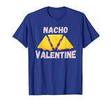 Nacho Valentine Funny Mexican Food Love Valentine’s Day Gift T-Shirt