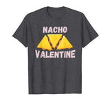 Nacho Valentine Funny Mexican Food Love Valentine’s Day Gift T-Shirt