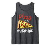 Pizza Is My Valentine Shirt Singles Valentine’s Day Fun Gift Tank Top