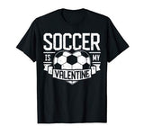 Soccer Is My Valentine Funny Valentines Day Men Women Sport T-Shirt