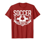 Soccer Is My Valentine Funny Valentines Day Men Women Sport T-Shirt